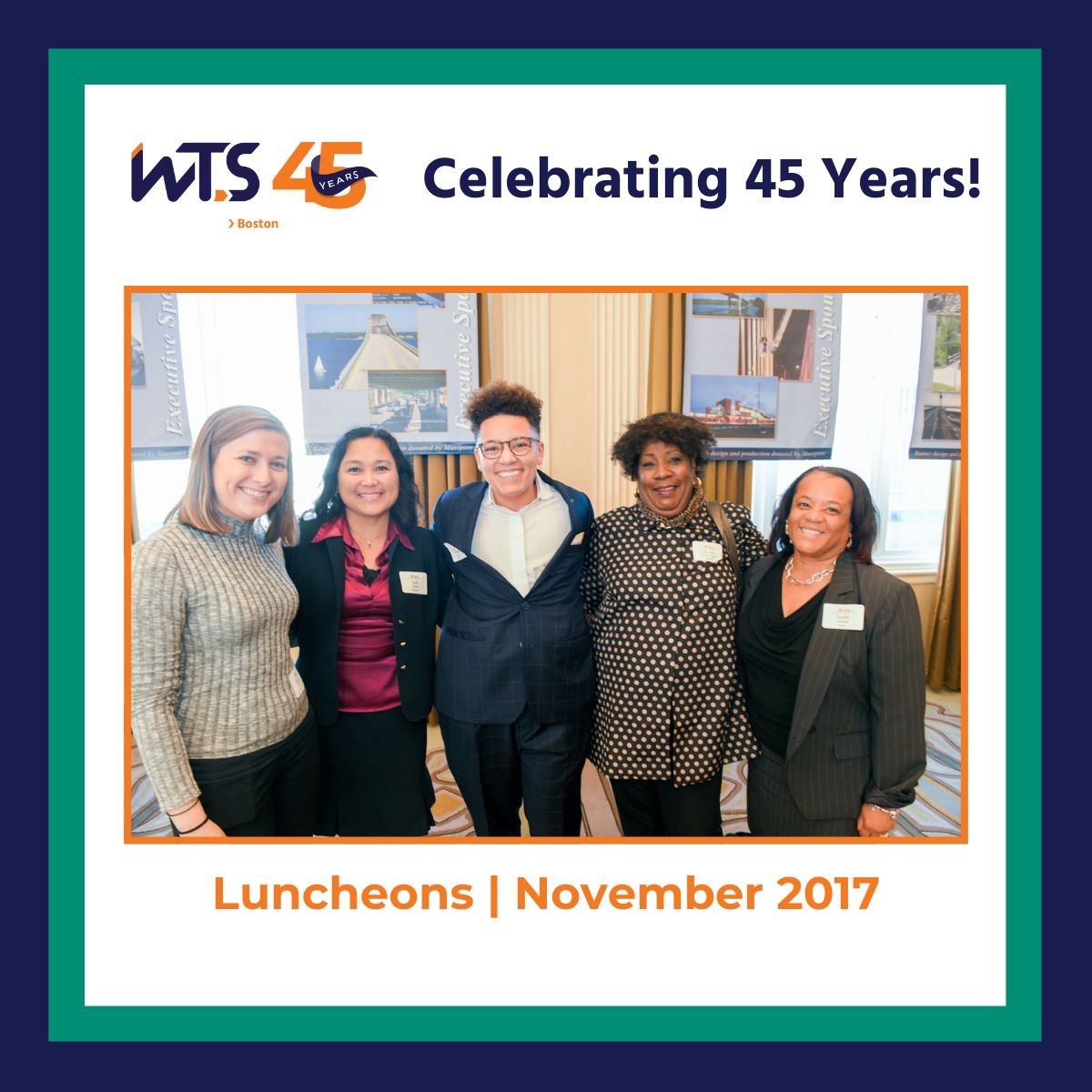 Five women wearing business casual clothing stand together and smile at the camera. A blue and green border surrounds the graphic and the words Celebrating 45 Years appear in blue above the photo and the workds Luncheon November 2017 appears in orange below the photo.