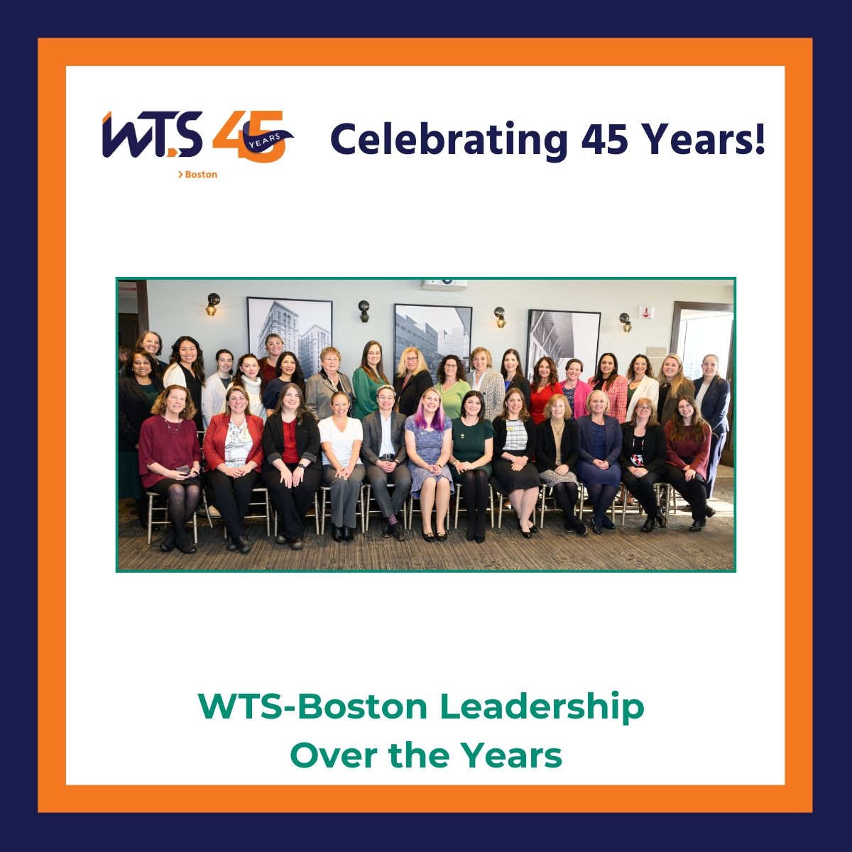 A photo of about 30 women standing and sitting in an orderly group smiling at the camera. Above the photo reads Celebrating 45 years in blue. Below the photo says WTS Boston Leadership over the years in green.