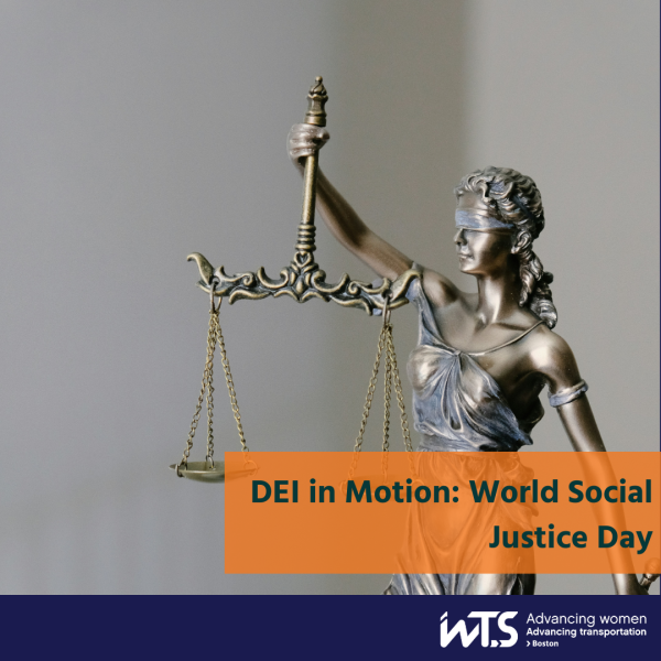 A statue of Lady Justice holding scales, partially cropped. The image has a text overlay reading, DEI in Motion: World Social Justice Day, on a transparent orange rectangle. A dark blue banner at the bottom shows the logo of WTS-Boston Advancing Women in Transportation.