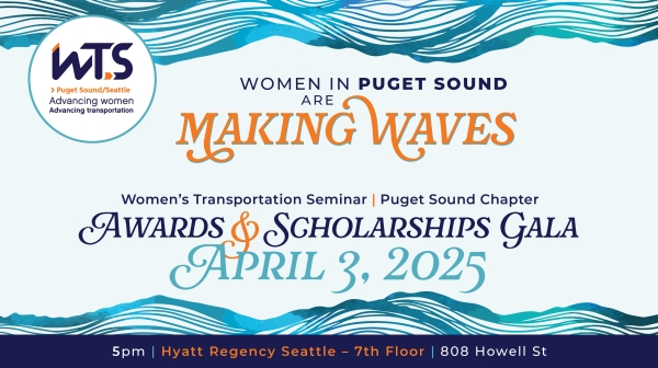 Women in Puget Sound are Making Waves. Women's Transportation Seminar. Puget Sound Chapter. Awards & Scholarships Gala. April 3, 2025.