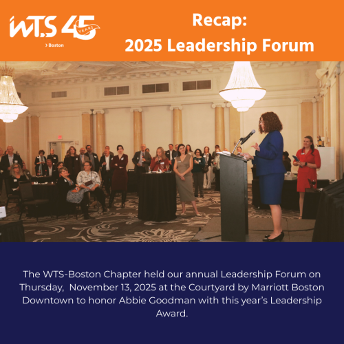 Event recap graphic for WTS Boston 2025 Leadership Forum featuring a speaker at podium addressing attendees in an elegant ballroom. Orange header displays 'WTS 45 Years Boston' logo. Text reads: 'The WTS-Boston Chapter held our annual Leadership Forum on Thursday, November 13, 2025 at the Courtyard by Marriott Boston Downtown to honor Abbie Goodman with this year's Leadership Award'.